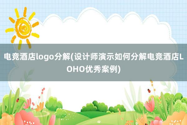 电竞酒店logo分解(设计师演示如何分解电竞酒店LOHO优秀案例)