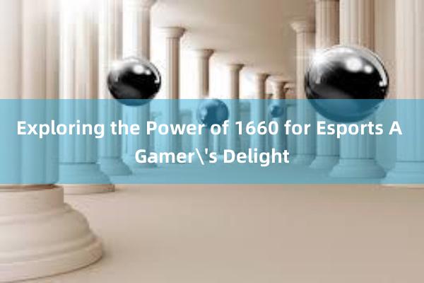 Exploring the Power of 1660 for Esports A Gamer