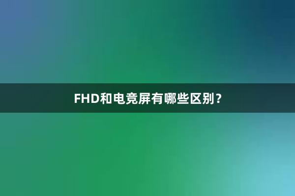 FHD和电竞屏有哪些区别？