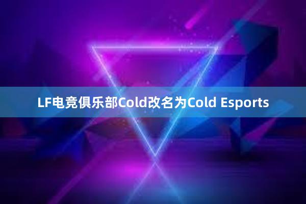LF电竞俱乐部Cold改名为Cold Esports