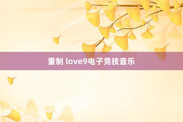 重制 love9电子竞技音乐