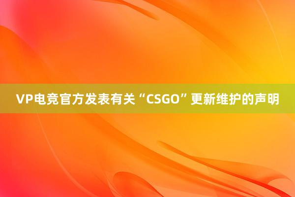 VP电竞官方发表有关“CSGO”更新维护的声明